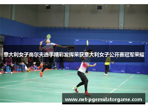 意大利女子高尔夫选手精彩发挥荣获意大利女子公开赛冠军荣耀 意大利女子高尔夫选手精彩发挥荣获意大利女子公开赛冠军荣耀